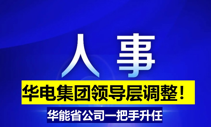 華電集團(tuán)領(lǐng)導(dǎo)層調(diào)整！華能省公司一把手升任