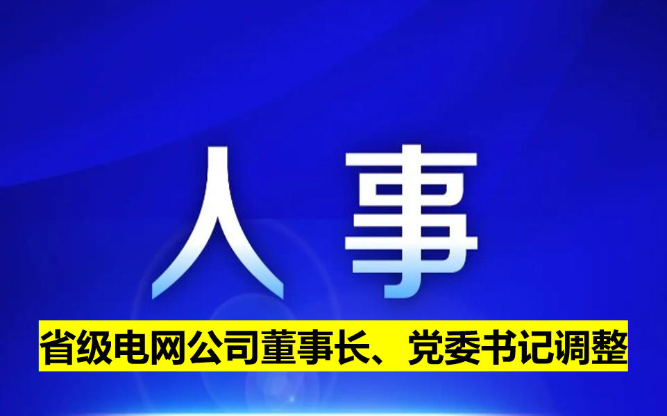 省級電網(wǎng)公司董事長、黨委書記調(diào)整